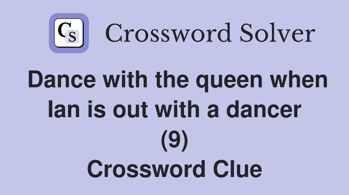 Dance with the queen when Ian is out with a dancer (9) Crossword Clue